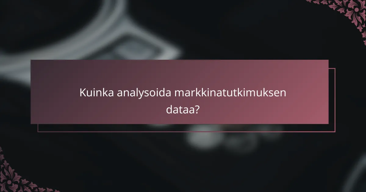 Kuinka analysoida markkinatutkimuksen dataa?