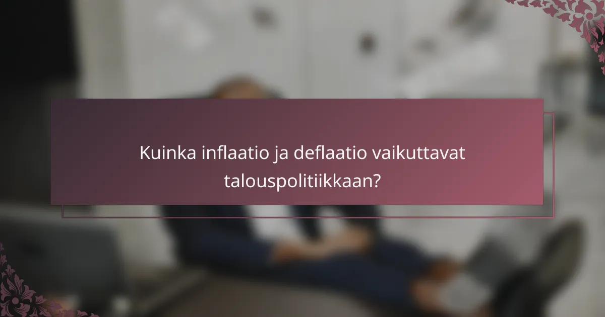 Kuinka inflaatio ja deflaatio vaikuttavat talouspolitiikkaan?