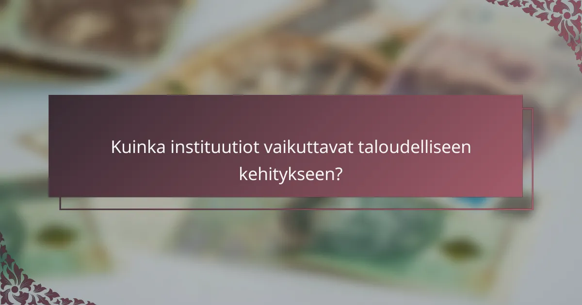 Kuinka instituutiot vaikuttavat taloudelliseen kehitykseen?