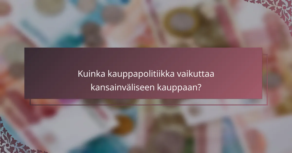 Kuinka kauppapolitiikka vaikuttaa kansainväliseen kauppaan?