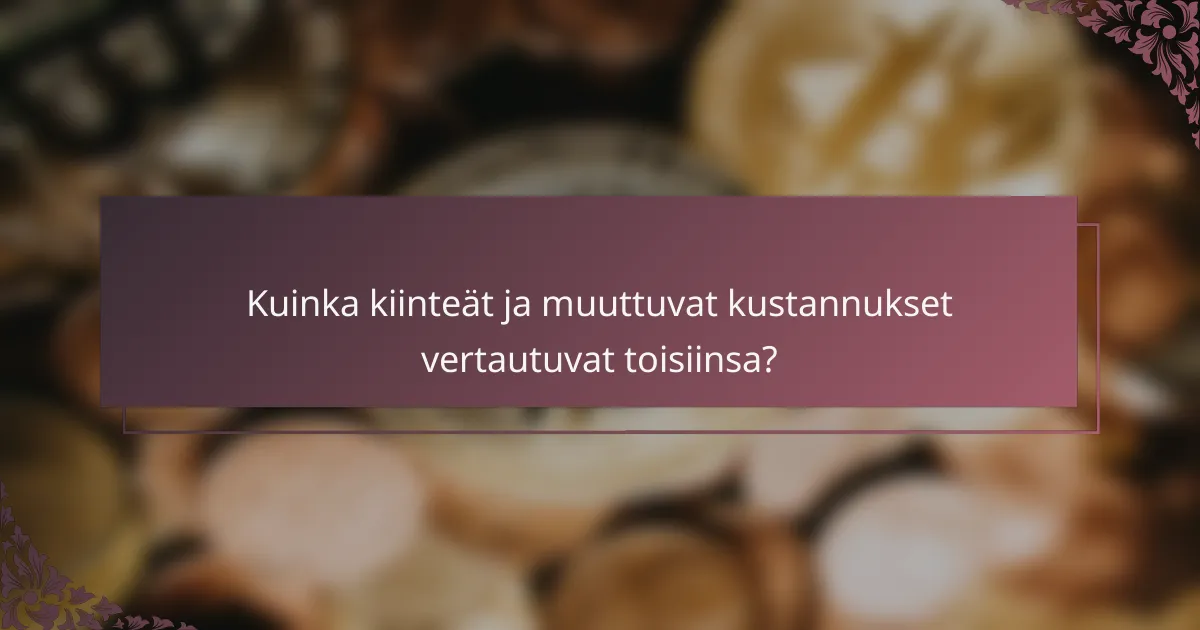 Kuinka kiinteät ja muuttuvat kustannukset vertautuvat toisiinsa?