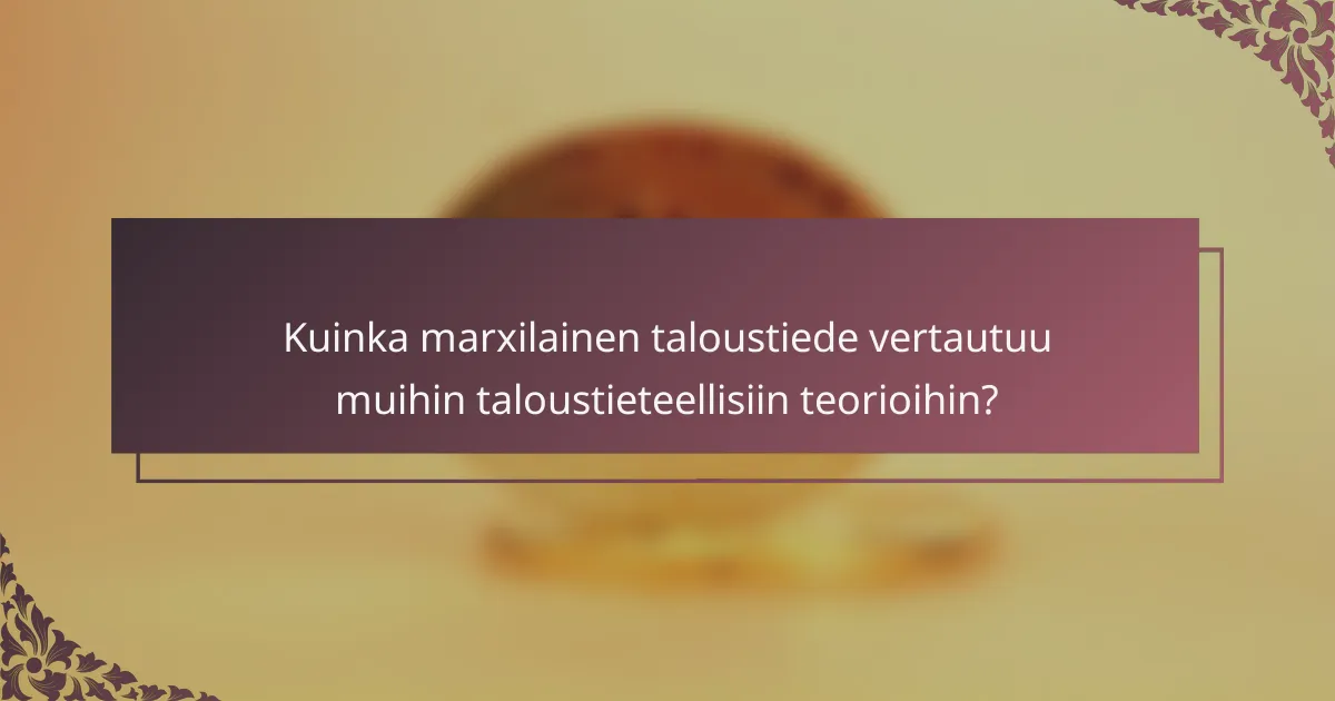 Kuinka marxilainen taloustiede vertautuu muihin taloustieteellisiin teorioihin?