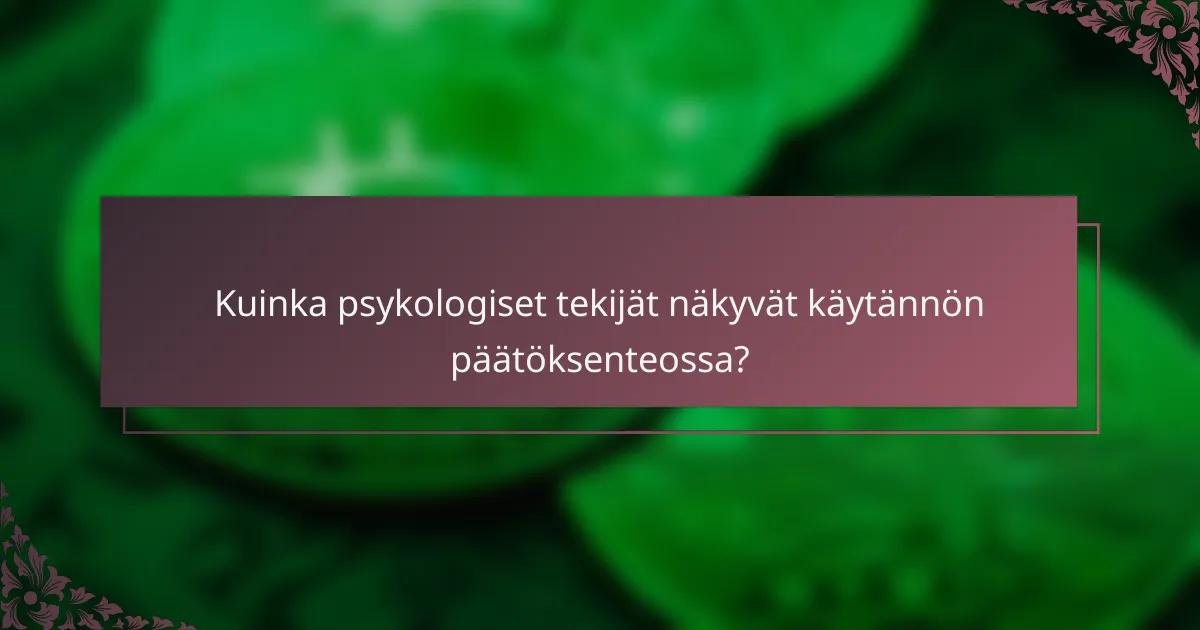 Kuinka psykologiset tekijät näkyvät käytännön päätöksenteossa?