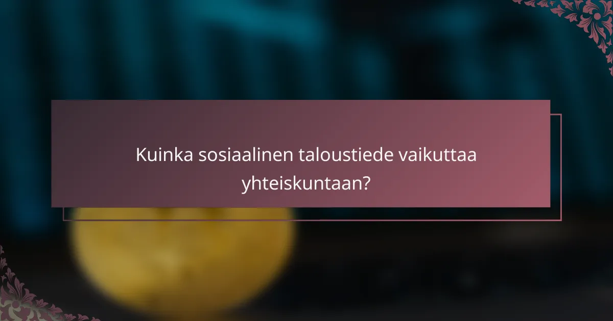 Kuinka sosiaalinen taloustiede vaikuttaa yhteiskuntaan?