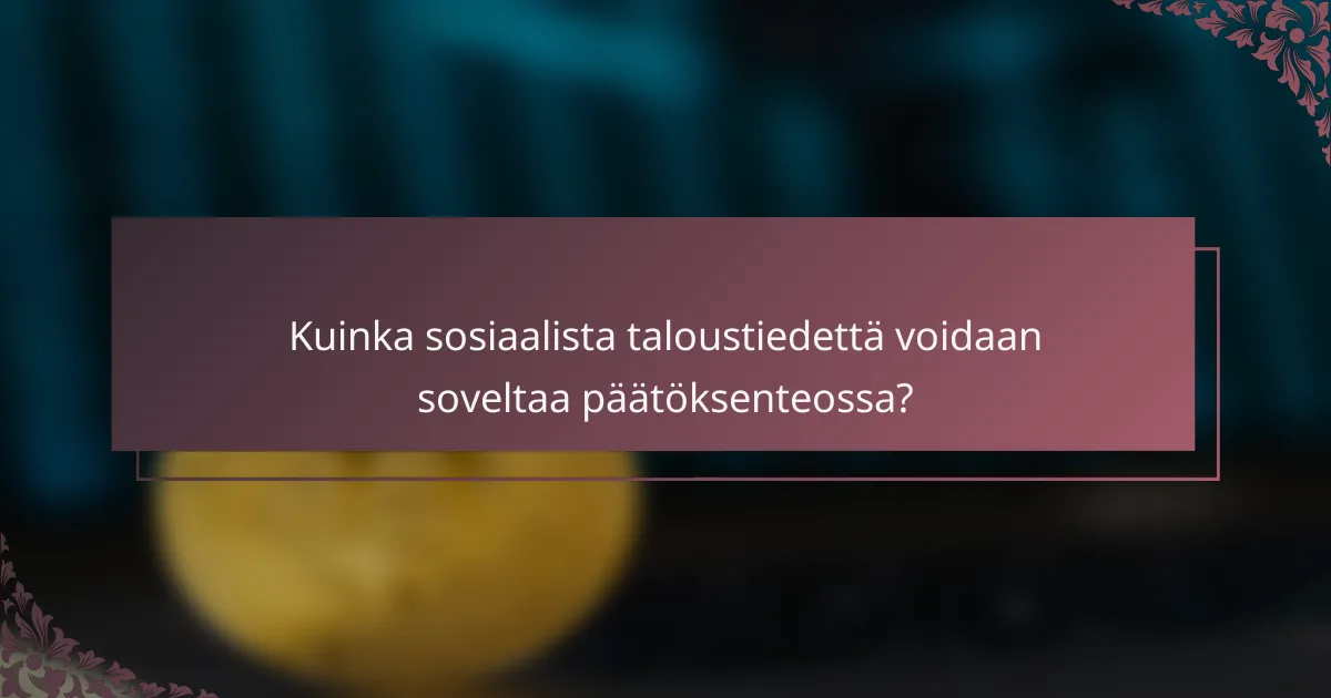 Kuinka sosiaalista taloustiedettä voidaan soveltaa päätöksenteossa?