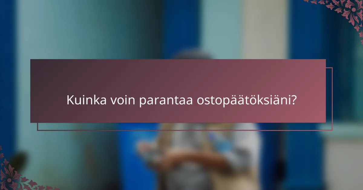 Kuinka voin parantaa ostopäätöksiäni?
