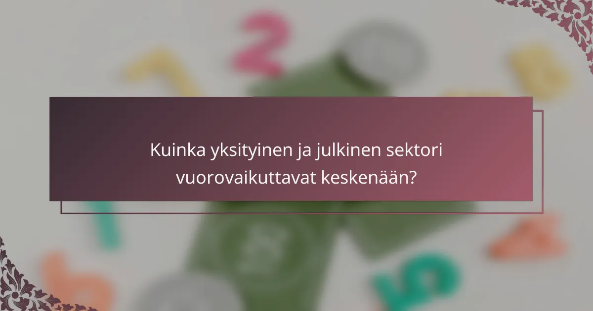 Kuinka yksityinen ja julkinen sektori vuorovaikuttavat keskenään?