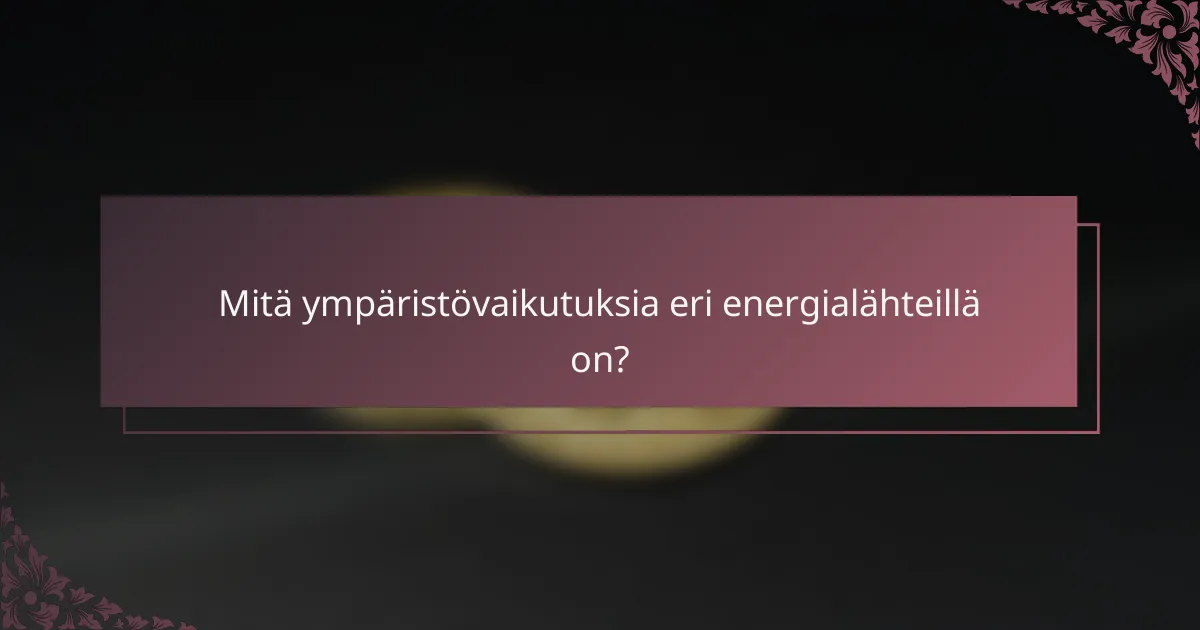 Mitä ympäristövaikutuksia eri energialähteillä on?
