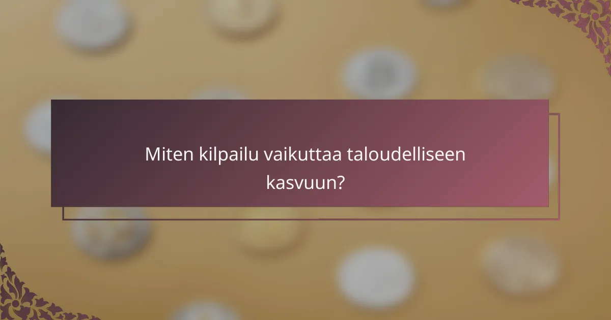 Miten kilpailu vaikuttaa taloudelliseen kasvuun?