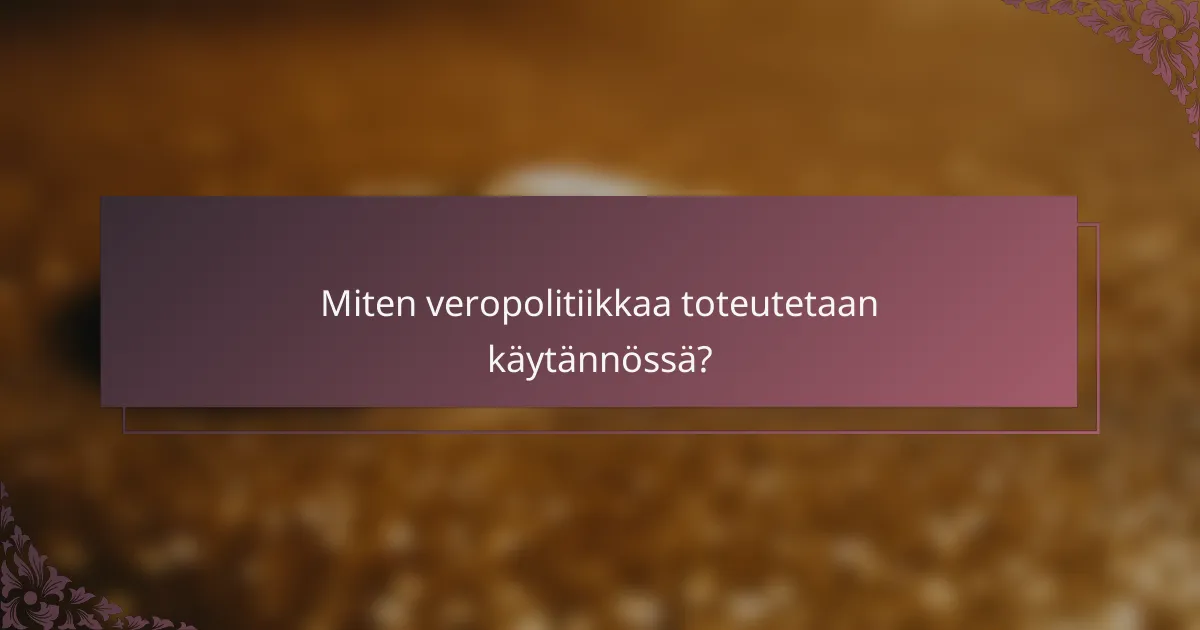 Miten veropolitiikkaa toteutetaan käytännössä?
