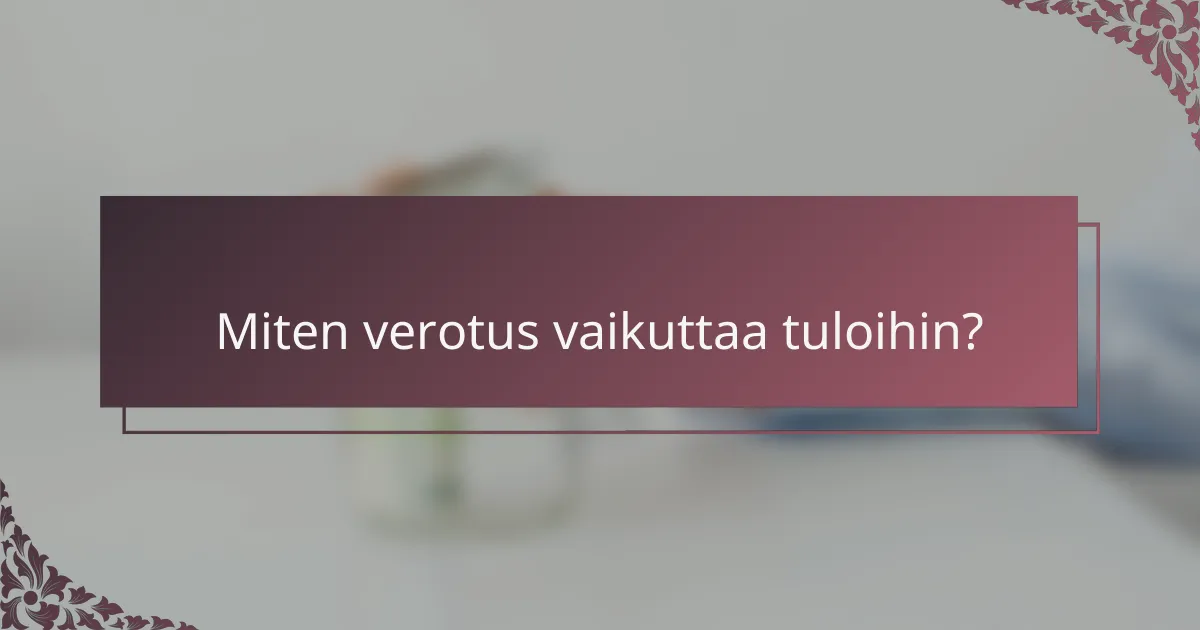 Miten verotus vaikuttaa tuloihin?