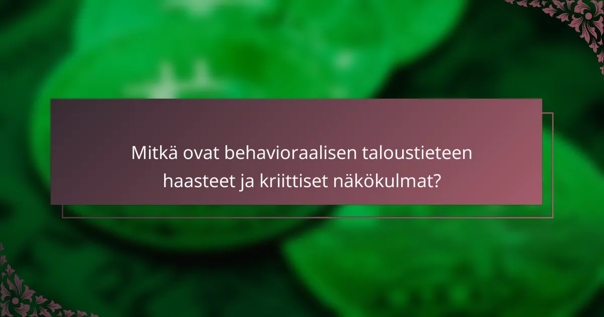 Mitkä ovat behavioraalisen taloustieteen haasteet ja kriittiset näkökulmat?