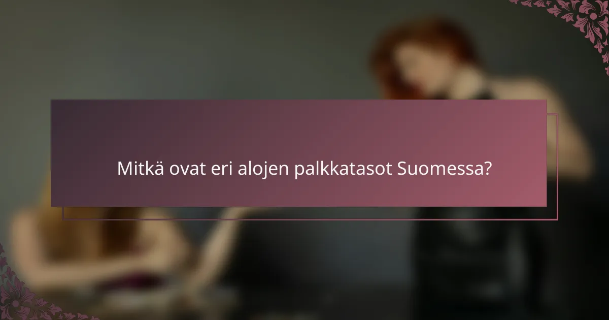 Mitkä ovat eri alojen palkkatasot Suomessa?