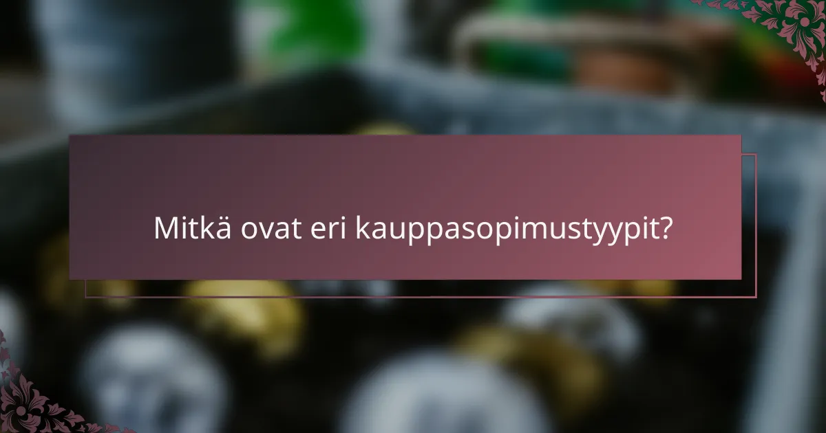 Mitkä ovat eri kauppasopimustyypit?