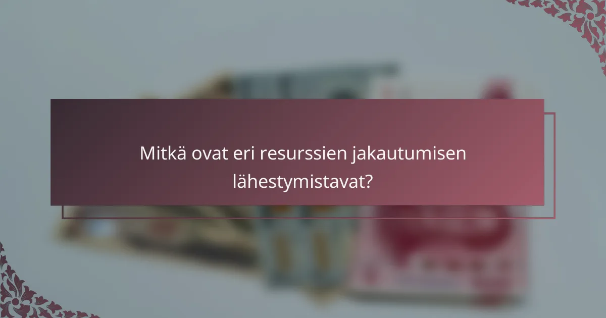 Mitkä ovat eri resurssien jakautumisen lähestymistavat?