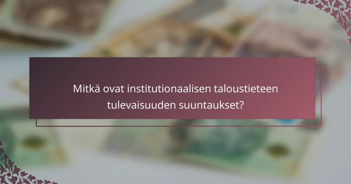 Mitkä ovat institutionaalisen taloustieteen tulevaisuuden suuntaukset?