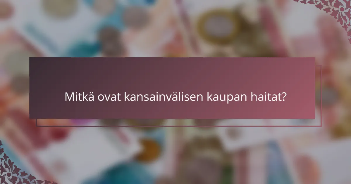 Mitkä ovat kansainvälisen kaupan haitat?
