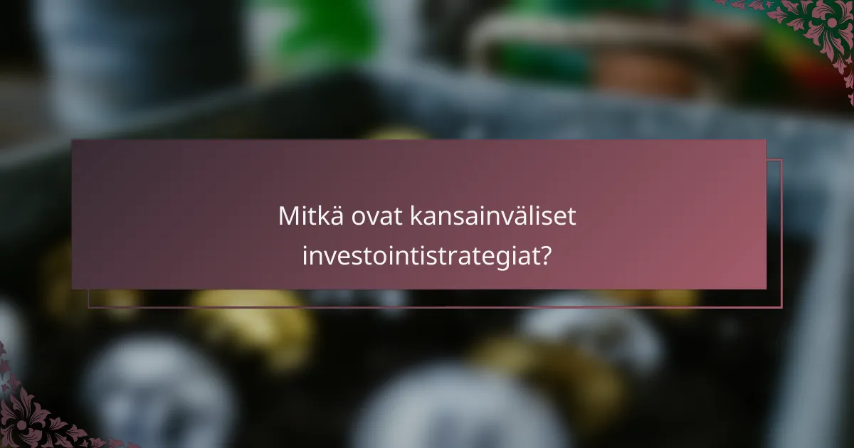 Mitkä ovat kansainväliset investointistrategiat?