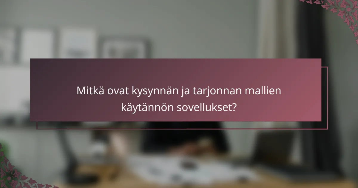Mitkä ovat kysynnän ja tarjonnan mallien käytännön sovellukset?
