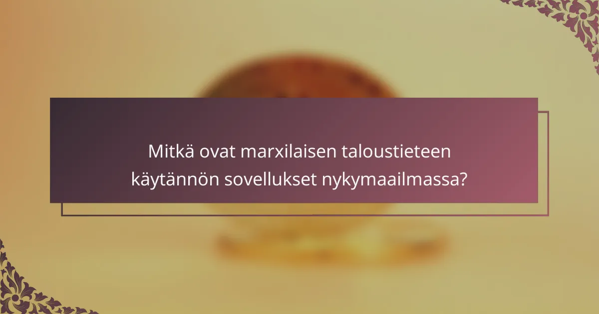 Mitkä ovat marxilaisen taloustieteen käytännön sovellukset nykymaailmassa?