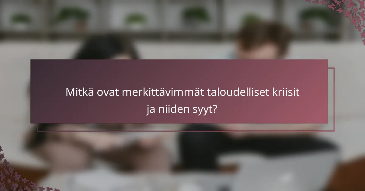 Mitkä ovat merkittävimmät taloudelliset kriisit ja niiden syyt?
