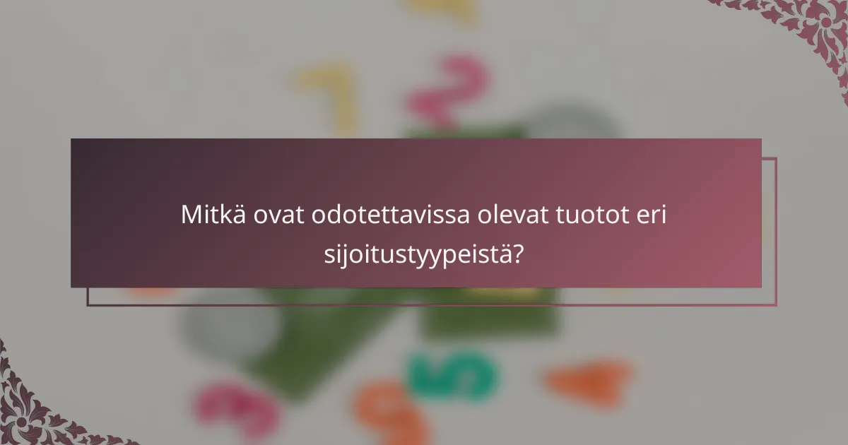 Mitkä ovat odotettavissa olevat tuotot eri sijoitustyypeistä?