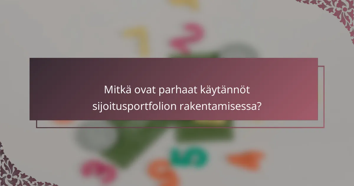Mitkä ovat parhaat käytännöt sijoitusportfolion rakentamisessa?