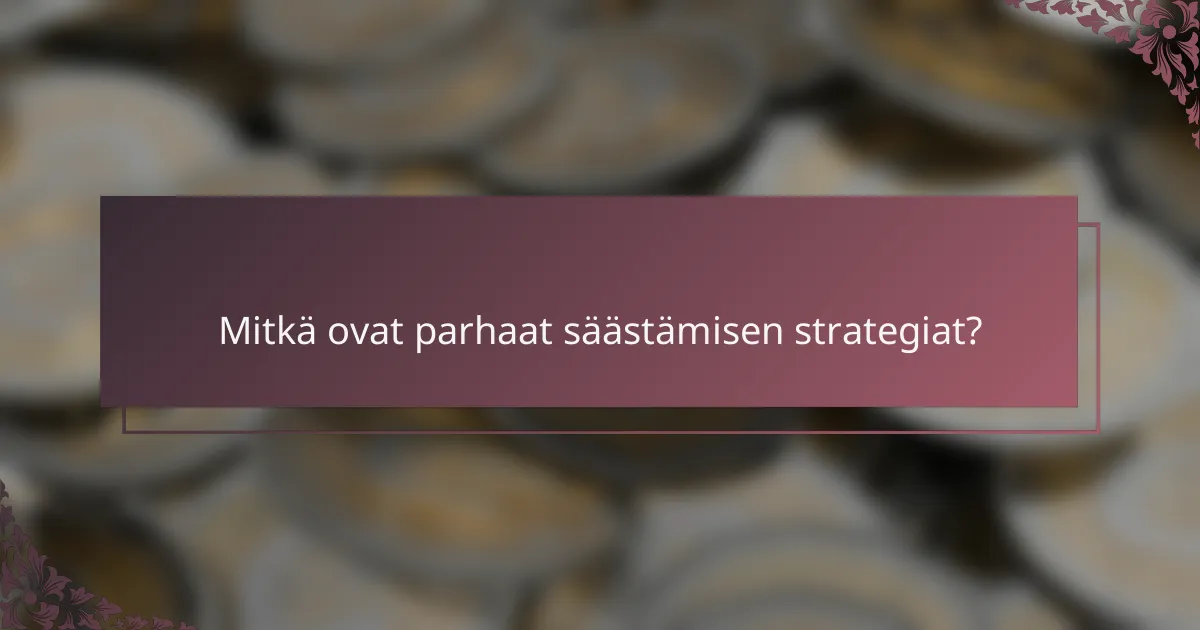 Mitkä ovat parhaat säästämisen strategiat?