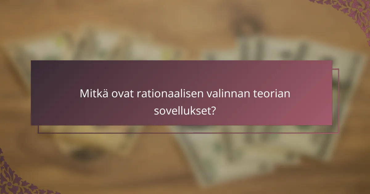 Mitkä ovat rationaalisen valinnan teorian sovellukset?