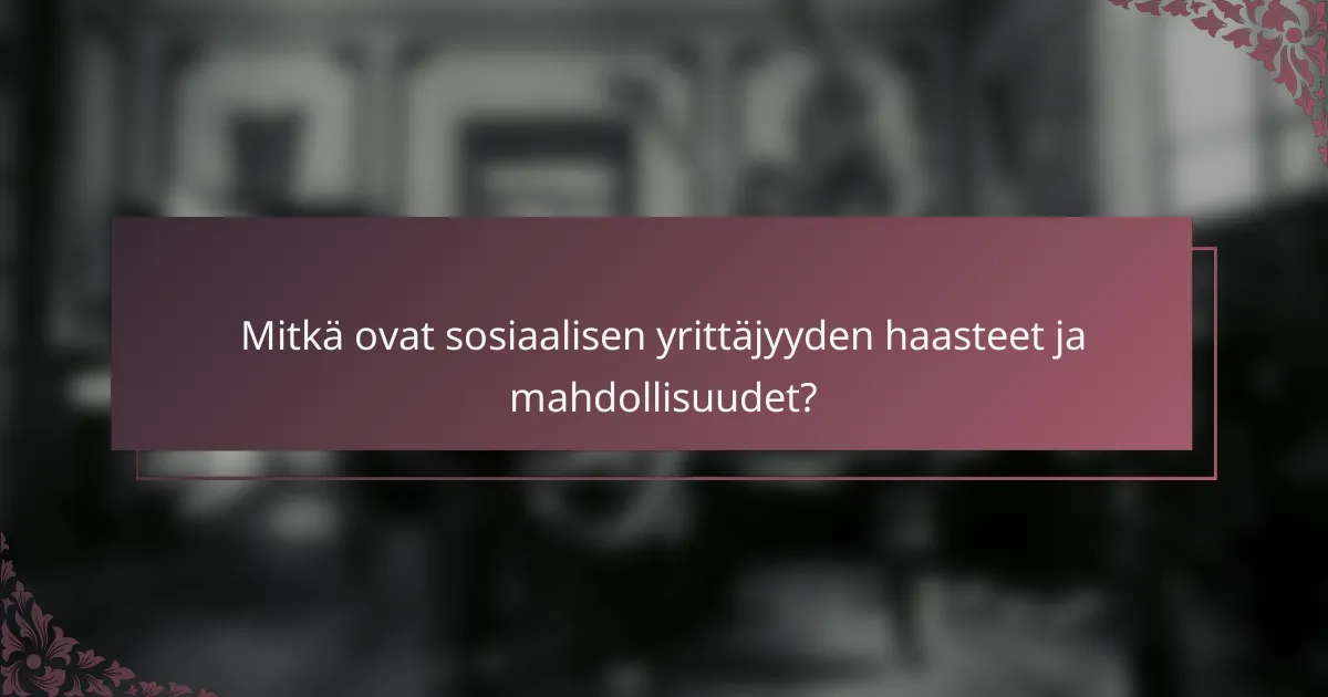 Mitkä ovat sosiaalisen yrittäjyyden haasteet ja mahdollisuudet?