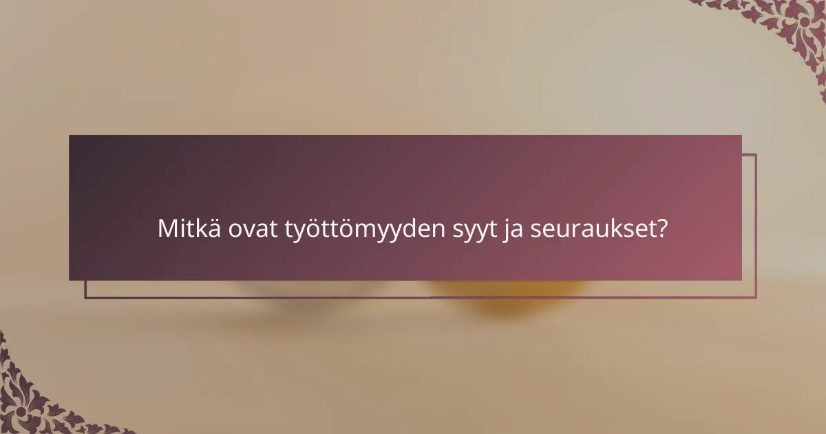 Mitkä ovat työttömyyden syyt ja seuraukset?