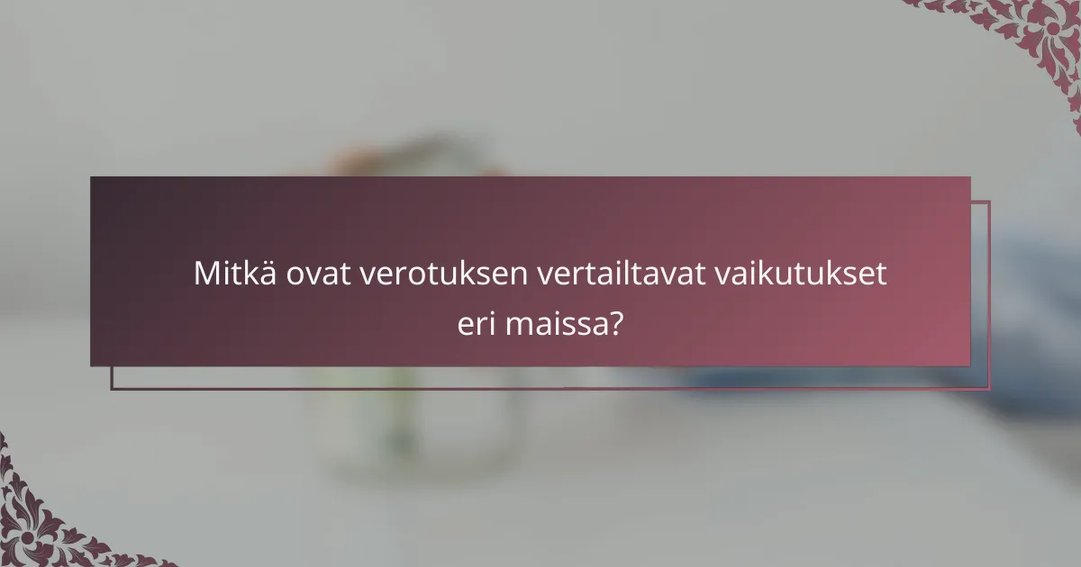 Mitkä ovat verotuksen vertailtavat vaikutukset eri maissa?