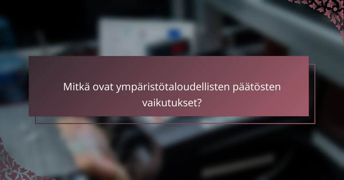 Mitkä ovat ympäristötaloudellisten päätösten vaikutukset?