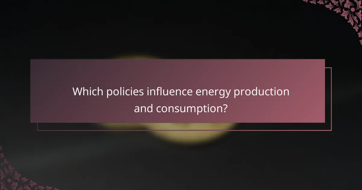 Which policies influence energy production and consumption?